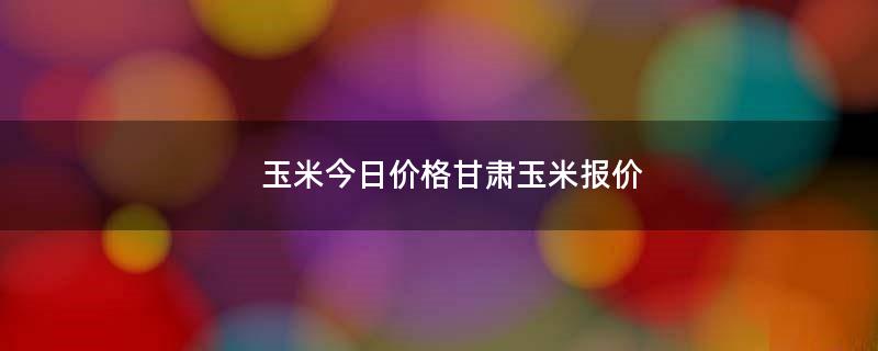 甘肅玉米種子成長與無限可能，一粒種子的成長行情分析